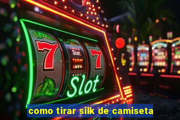 como tirar silk de camiseta